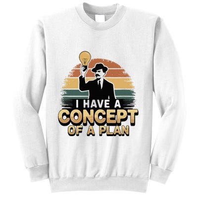 I Have A Concept Of A Plan Sweatshirt