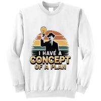 I Have A Concept Of A Plan Sweatshirt