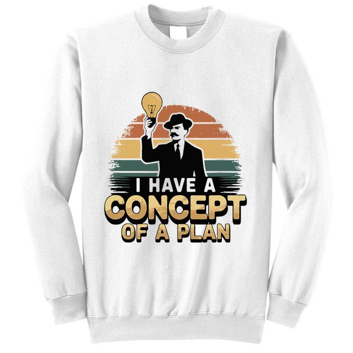 I Have A Concept Of A Plan Sweatshirt