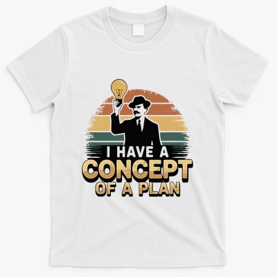 I Have A Concept Of A Plan T-Shirt