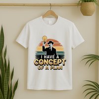 I Have A Concept Of A Plan T-Shirt