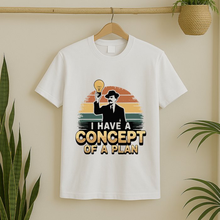 I Have A Concept Of A Plan T-Shirt