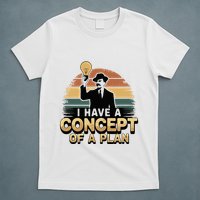 I Have A Concept Of A Plan T-Shirt