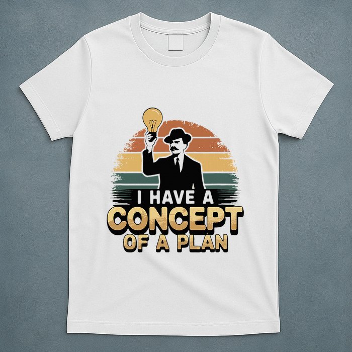 I Have A Concept Of A Plan T-Shirt