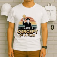 I Have A Concept Of A Plan T-Shirt