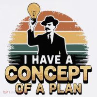 I Have A Concept Of A Plan Poster