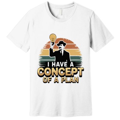 I Have A Concept Of A Plan Premium T-Shirt