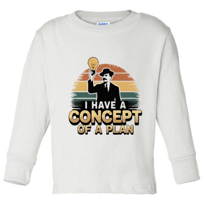 I Have A Concept Of A Plan Toddler Long Sleeve Shirt