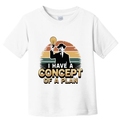 I Have A Concept Of A Plan Toddler T-Shirt