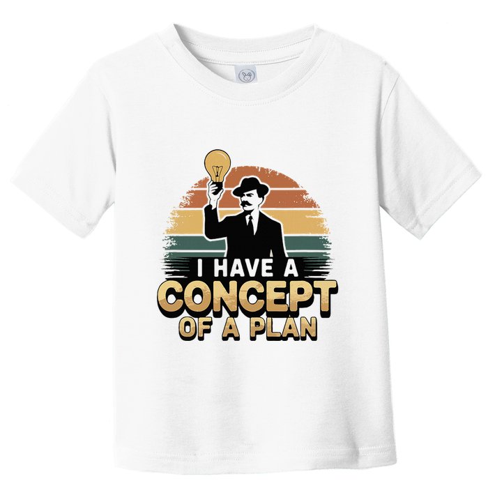 I Have A Concept Of A Plan Toddler T-Shirt