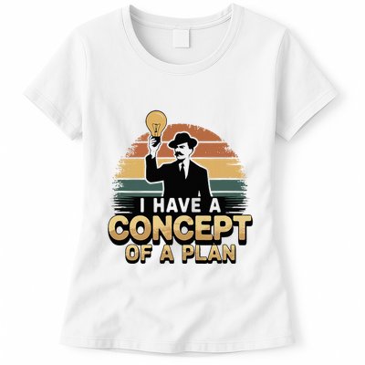 I Have A Concept Of A Plan Womens T-Shirt