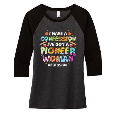 I Have A Confession I’ve Got Pioneer Woman Obsession Women's Tri-Blend 3/4-Sleeve Raglan Shirt