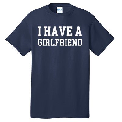 I have a girlfriend Tall T-Shirt