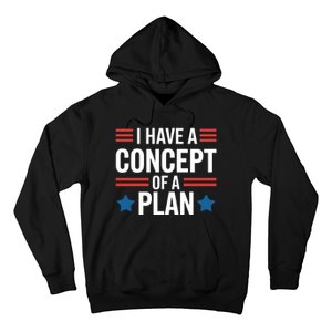 I Have A Concept Of A Plan Funny Election 2024 Support Trump Funny Debate Quote Hoodie