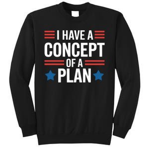 I Have A Concept Of A Plan Funny Election 2024 Support Trump Funny Debate Quote Sweatshirt