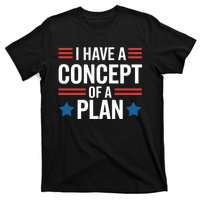 I Have A Concept Of A Plan Funny Election 2024 Support Trump Funny Debate Quote T-Shirt