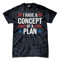 I Have A Concept Of A Plan Funny Election 2024 Support Trump Funny Debate Quote Tie-Dye T-Shirt