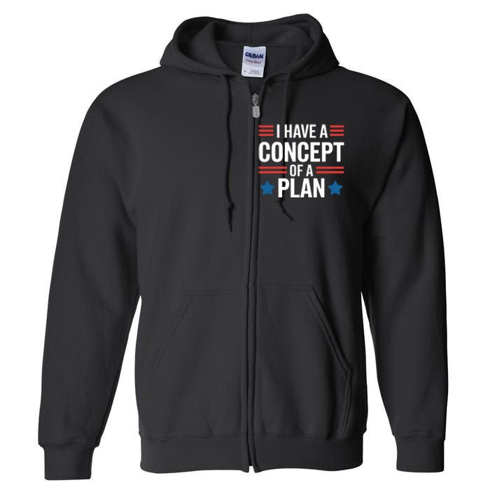 I Have A Concept Of A Plan Funny Election 2024 Support Trump Funny Debate Quote Full Zip Hoodie