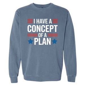 I Have A Concept Of A Plan Funny Election 2024 Support Trump Funny Debate Quote Garment-Dyed Sweatshirt