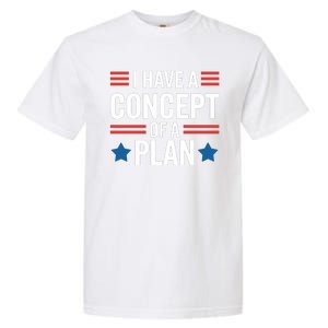 I Have A Concept Of A Plan Funny Election 2024 Support Trump Funny Debate Quote Garment-Dyed Heavyweight T-Shirt