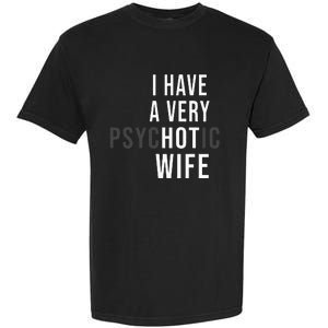 I Have A Very Hot Wife Psychotic Wife Garment-Dyed Heavyweight T-Shirt