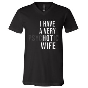 I Have A Very Hot Wife Psychotic Wife V-Neck T-Shirt