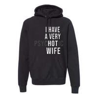 I Have A Very Hot Wife Psychotic Wife Premium Hoodie