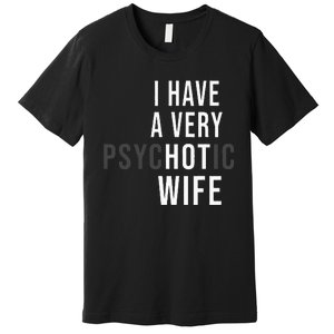 I Have A Very Hot Wife Psychotic Wife Premium T-Shirt