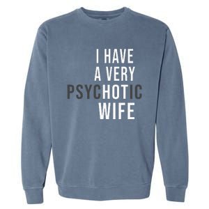 I Have A Very Hot Wife Psychotic Wife Garment-Dyed Sweatshirt