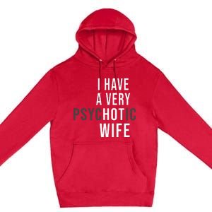 I Have A Very Hot Wife Psychotic Wife Premium Pullover Hoodie