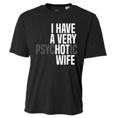 I Have A Very Psychotic Hot Wife Funny Husband Gift Cooling Performance Crew T-Shirt