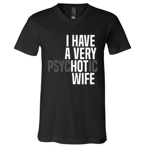 I Have A Very Psychotic Hot Wife Funny Husband Gift V-Neck T-Shirt