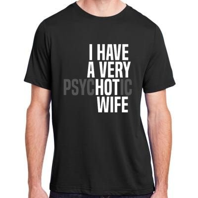 I Have A Very Psychotic Hot Wife Funny Husband Gift Adult ChromaSoft Performance T-Shirt