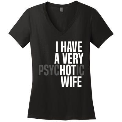 I Have A Very Psychotic Hot Wife Funny Husband Gift Women's V-Neck T-Shirt