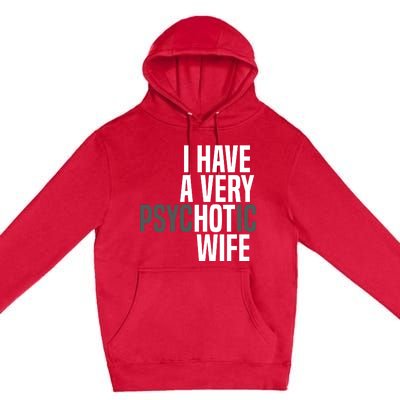 I Have A Very Psychotic Hot Wife Funny Husband Gift Premium Pullover Hoodie