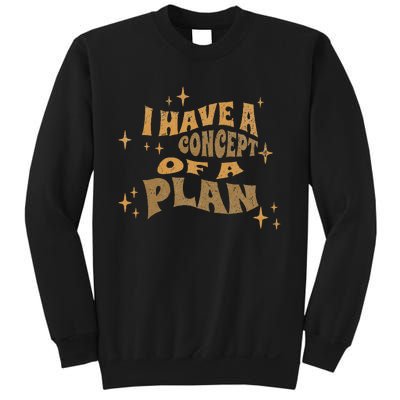 I Have A Concept Of A Plan Sweatshirt