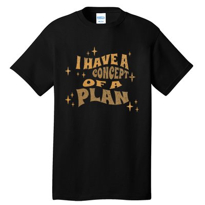 I Have A Concept Of A Plan Tall T-Shirt