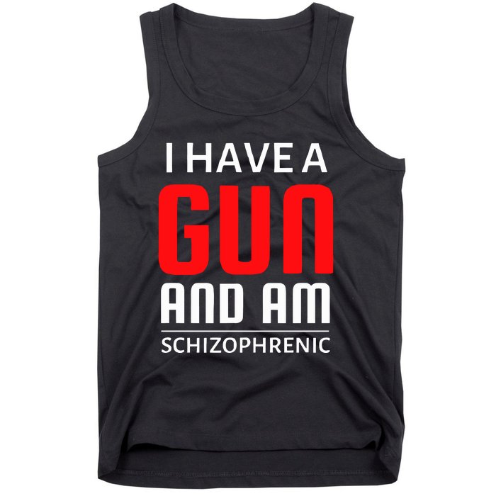 I Have A Gun And Am Schizophrenic Tank Top