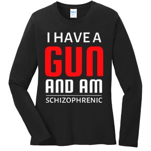 I Have A Gun And Am Schizophrenic Ladies Long Sleeve Shirt