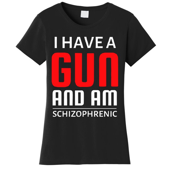 I Have A Gun And Am Schizophrenic Women's T-Shirt