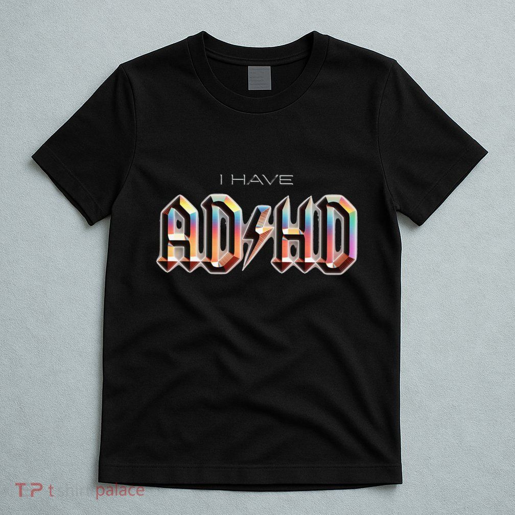 I Have ADHD T-Shirt