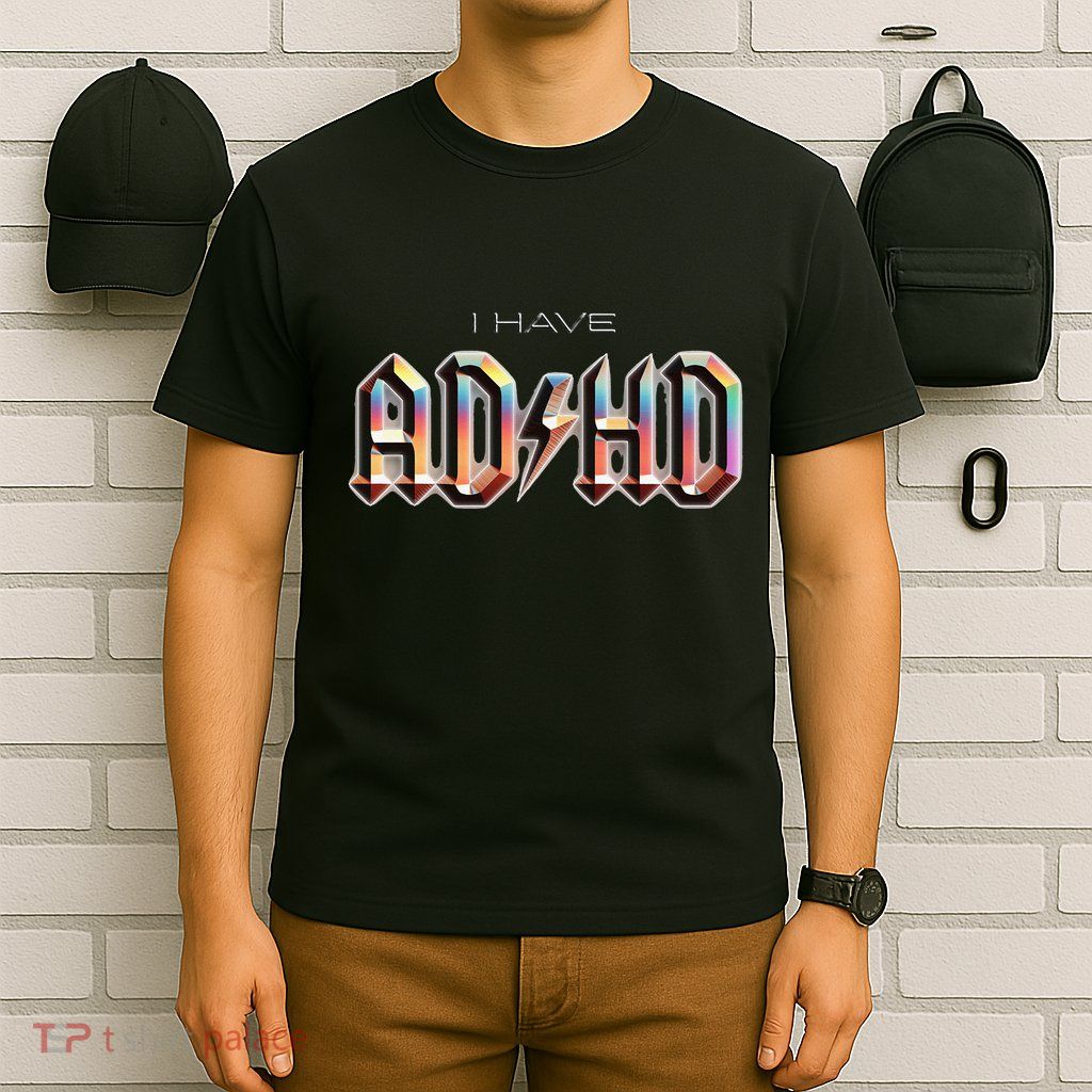 I Have ADHD T-Shirt