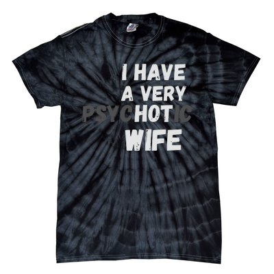 I Have A Very Hot Psychotic Wife Tie-Dye T-Shirt