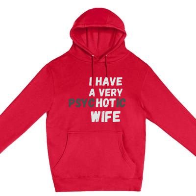 I Have A Very Hot Psychotic Wife Premium Pullover Hoodie