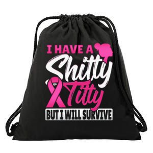 I Have A Shitty Titty But I Will Survive Breast Cancer Drawstring Bag