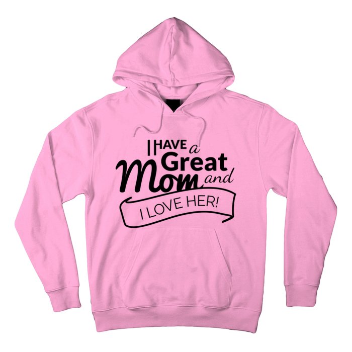 I Have A Great Mom And I Love Her Gift Hoodie