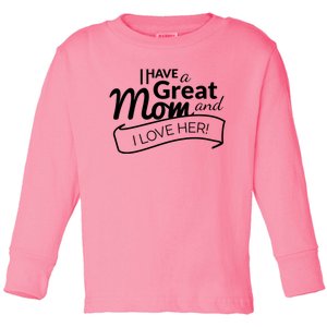 I Have A Great Mom And I Love Her Gift Toddler Long Sleeve Shirt