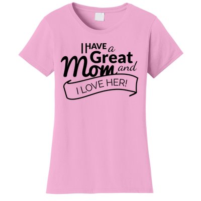 I Have A Great Mom And I Love Her Gift Women's T-Shirt