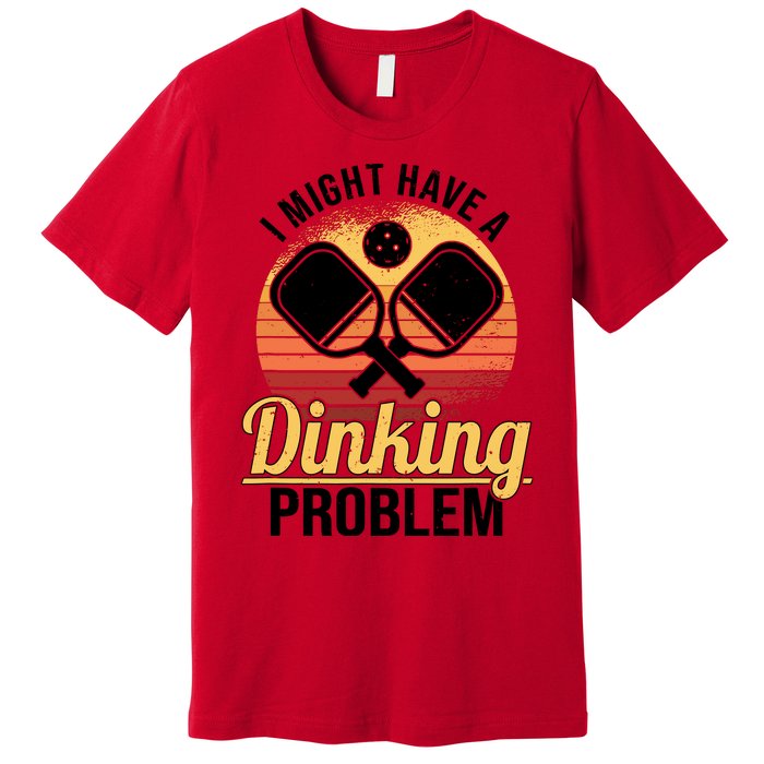 I Have A Dinking Problem Funny Pickleball Player Retro Premium T-Shirt