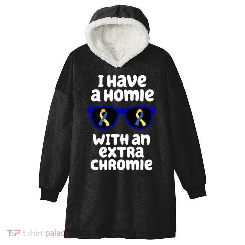 I Have A Homie With An Extra Chromie Down Syndrome Hooded Wearable Blanket